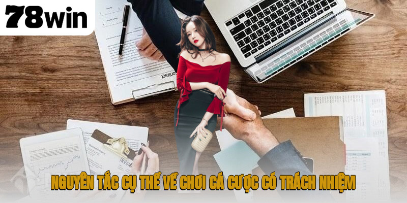 Trách Nhiệm Nhà Cái 78WIN – Hướng Dẫn Chi Tiết 3 Nguyên tắc cụ thể về chơi cá cược có trách nhiệm